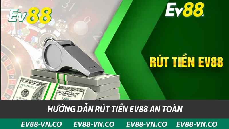 Rút Tiền EV88 - Hướng Dẫn Nhanh Chóng Và Đơn Giản Nhất 2 Hướng dẫn rút tiền EV88 an toàn