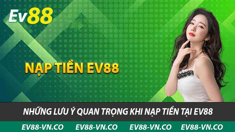 Nạp Tiền EV88 - Hướng Dẫn Nhanh Nhất Dành Cho Tân Thủ 2 Những lưu ý quan trọng khi nạp tiền tại ev88
