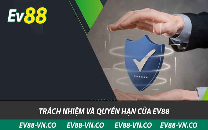 Điều Khoản Và Điều Kiện EV88 - Điều Cần Biết Khi Tham Gia 1 trách nhiệm và quyền hạn của ev88